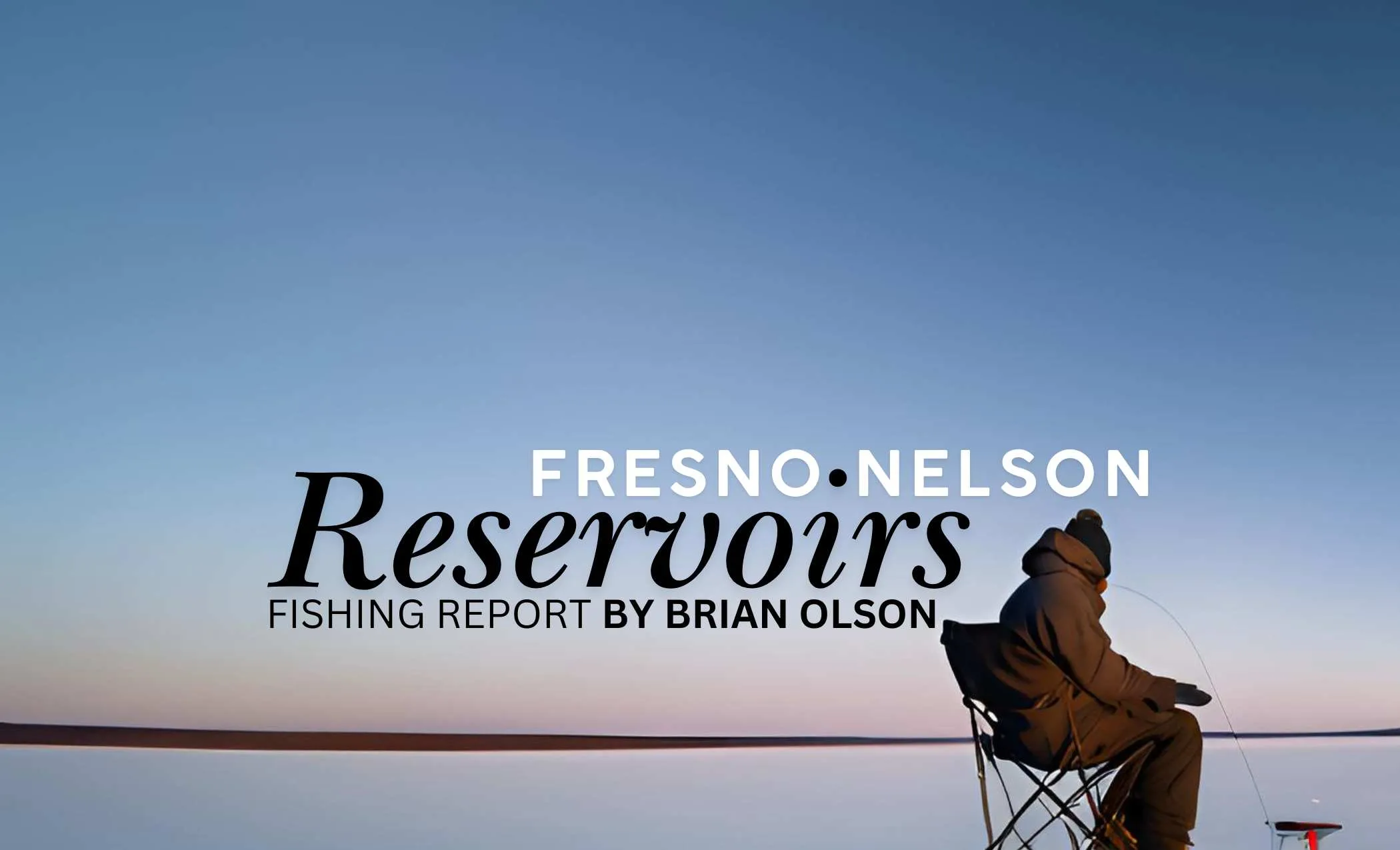 Fresno and Nelson Reservoirs Fishing Report by Brian Olson 2.27.25